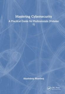 Mastering Cybersecurity : A Practical Guide for Professionals (Volume 1)