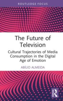 The Future of Television : Cultural Trajectories of Media Consumption in the Digital Age of Emotion