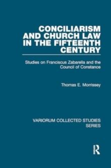 Conciliarism and Church Law in the Fifteenth Century : Studies on Franciscus Zabarella and the Council of Constance