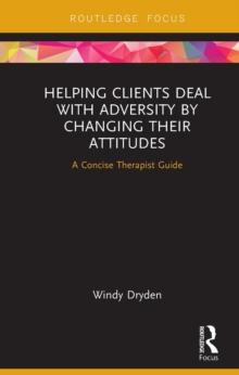 Helping Clients Deal with Adversity by Changing their Attitudes : A Concise Therapist Guide