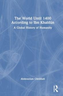 The World Until 1400 According to Ibn Khaldun : A Global History of Humanity