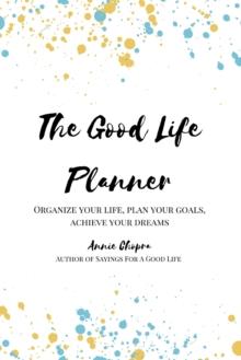 The Good Life Planner (2024 Undated Planner) : Organize Your Life, Plan Your Goals, Achieve Your Dreams