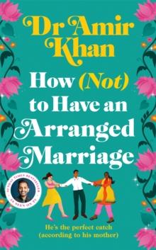 How (Not) to Have an Arranged Marriage : A funny, heart-warming unputdownable novel about love and family