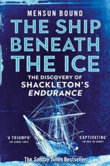 The Ship Beneath the Ice : Sunday Times Bestseller - The Gripping Story of Finding Shackleton's Endurance