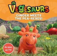 Vegesaurs: Ginger Meets the Pea-Rexes! : Based on the hit CBeebies series