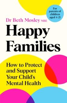 Happy Families : How to Protect and Support Your Child's Mental Health