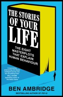 The Stories of Your Life : The Eight Masterplots That Explain Human Behaviour