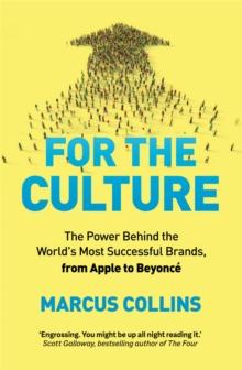 For the Culture : The Power Behind the World's Most Successful Brands, from Apple to Beyonce