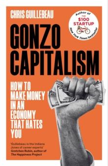 Gonzo Capitalism : How to Make Money in an Economy that Hates You