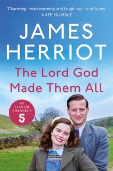 The Lord God Made Them All : The Classic Memoirs of a Yorkshire Country Vet