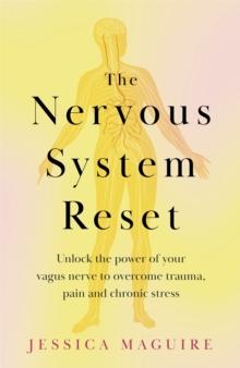 The Nervous System Reset : Unlock the power of your vagus nerve to overcome trauma, pain and chronic stress