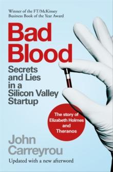 Bad Blood : Secrets and Lies in a Silicon Valley Startup: The Story of Elizabeth Holmes and the Theranos Scandal