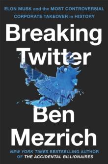 Breaking Twitter : Elon Musk and the Most Controversial Corporate Takeover in History