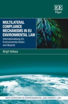 Multilateral Compliance Mechanisms in EU Environmental Law : Internationalising EU Environmental Action and Beyond