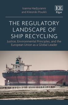 Regulatory Landscape of Ship Recycling : Justice, Environmental Principles, and the European Union as a Global Leader