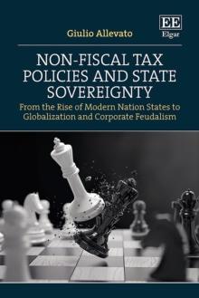 Non-Fiscal Tax Policies and State Sovereignty : From the Rise of Modern Nation States to Globalization and Corporate Feudalism