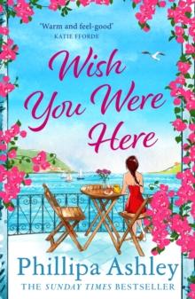 Wish You Were Here : Escape with an absolutely perfect and uplifting romantic read from the Sunday Times bestseller