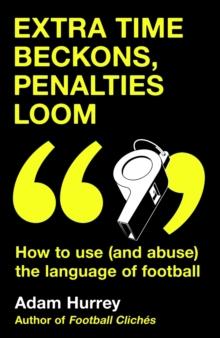 Extra Time Beckons, Penalties Loom : How to Use (and Abuse) The Language of Football