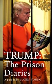 Trump: The Prison Diaries : MAKE PRISON GREAT AGAIN with the funniest satire of the year