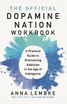 The Official Dopamine Nation Workbook : A Practical Guide to Overcoming Addiction in the Age of Indulgence