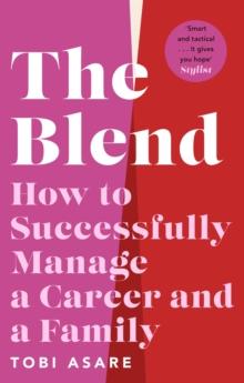 The Blend : How to Successfully Manage a Career and a Family