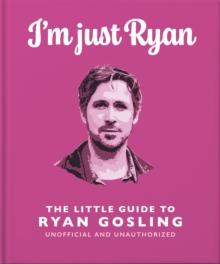 I'm Just Ryan : The Little Guide to Ryan Gosling