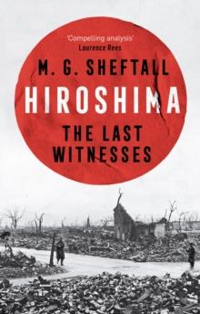 Hiroshima : The extraordinary stories of the last survivors of the atomic bomb who can still recall the day the world changed forever