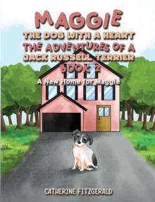 Maggie, the Dog with a Heart: The Adventures of a Jack Russell Terrier, Book 2 : A New Home for Maggie