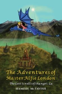 The Adventures of Master Alfie London : The Lost Scrolls of Shangri-La