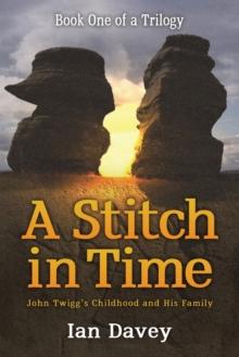 Book One of a Trilogy - A Stitch in Time : John Twigg's Childhood and His Family