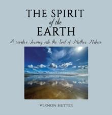 The Spirit of the Earth : A creative Journey into the Soul of Mother Nature