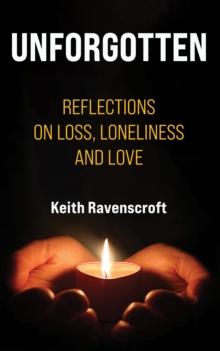 Unforgotten : Reflections on Loss, Loneliness and Love