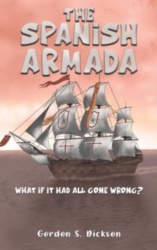 The Spanish Armada : What if It Had All Gone Wrong?