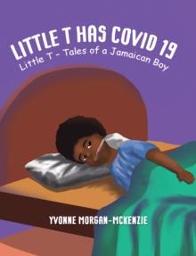 Little T has Covid 19 : Little T  Tales of a Jamaican Boy