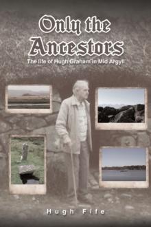 Only the Ancestors : The life of Hugh Graham in Mid Argyll