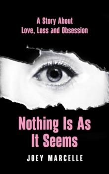 Nothing Is as It Seems : A Story About Love, Loss and Obsession