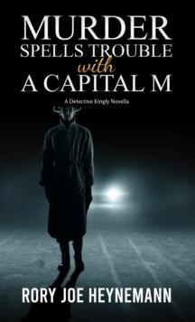 Murder Spells Trouble with a Capital M : A Detective Kingly Novella