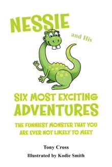 Nessie and His Six Most Exciting Adventures : The Funniest Monster That You Are Ever Not Likely to Meet