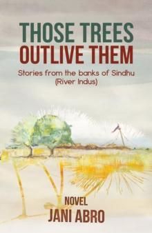 Those Trees Outlive Them : Stories from the banks of Sindhu (River Indus)