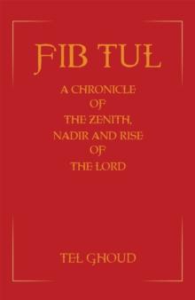 Fib Tul : A Chronicle of The Zenith, Nadir and Rise of The Lord