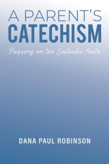 A Parent's Catechism : Passing on the Catholic Faith