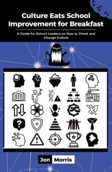 Culture Eats School Improvement for Breakfast : A Guide for School Leaders on How to Check and Change Culture