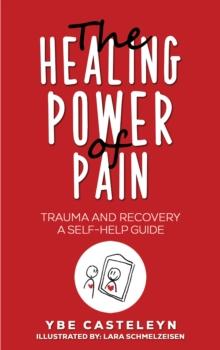 The Healing Power of Pain : Trauma and Recovery: A Self-Help Guide