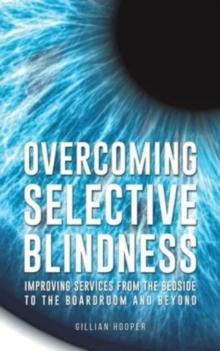 Overcoming Selective Blindness : Improving Services from the Bedside to the Boardroom and Beyond