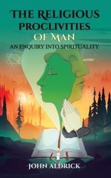 The Religious Proclivities of Man : An Enquiry Into Spirituality