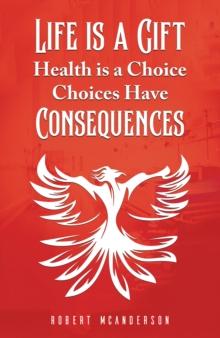 Life Is a Gift; Health Is a Choice, Choices Have Consequences