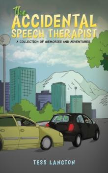 The Accidental Speech Therapist : A Collection Of Memories And Adventures