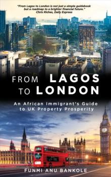 From Lagos to London : An African Immigrant's Guide to UK Property Prosperity