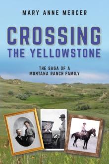 Crossing the Yellowstone : The Saga of a Montana Ranch Family