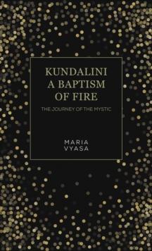 Kundalini  A Baptism of Fire : The Journey of the Mystic